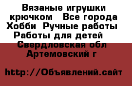 Вязаные игрушки крючком - Все города Хобби. Ручные работы » Работы для детей   . Свердловская обл.,Артемовский г.